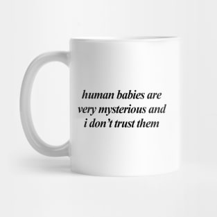human babies are very mysterious and i don't trust them Mug